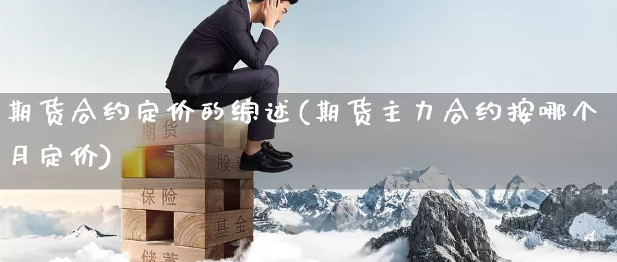 期货合约定价的综述(期货主力合约按哪个月定价)_https://www.lchbfg.com_eia行情_第1张