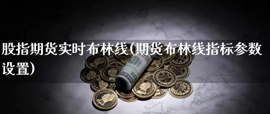 股指期货实时布林线(期货布林线指标参数设置)_https://www.lchbfg.com_期货行情_第1张