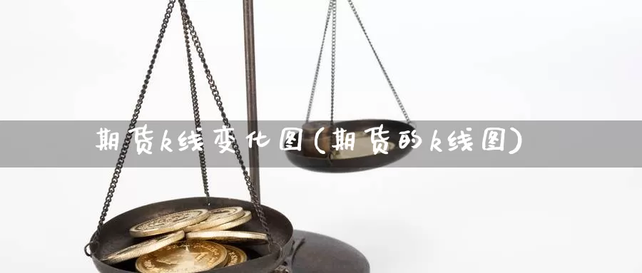 期货k线变化图(期货的k线图)_https://www.lchbfg.com_eia行情_第1张