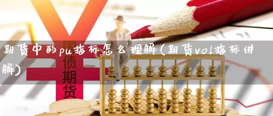 期货中的pu指标怎么理解(期货vol指标讲解)_https://www.lchbfg.com_EIA喊单直播_第1张