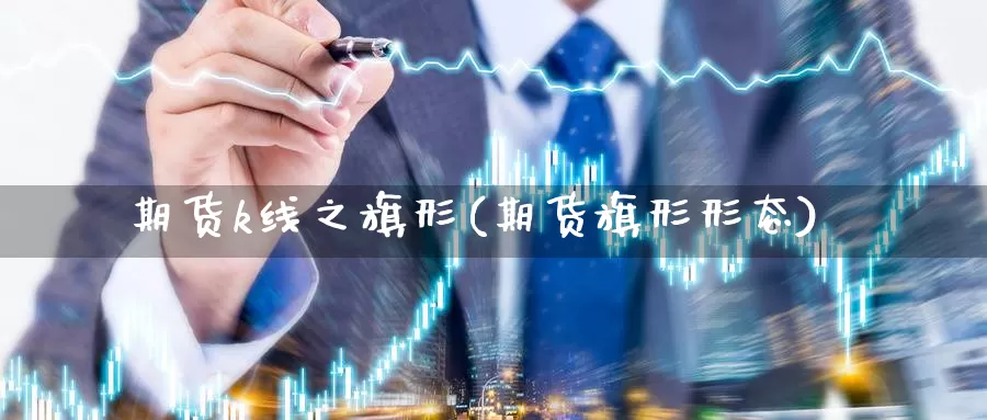 期货k线之旗形(期货旗形形态)_https://www.lchbfg.com_期货行情_第1张