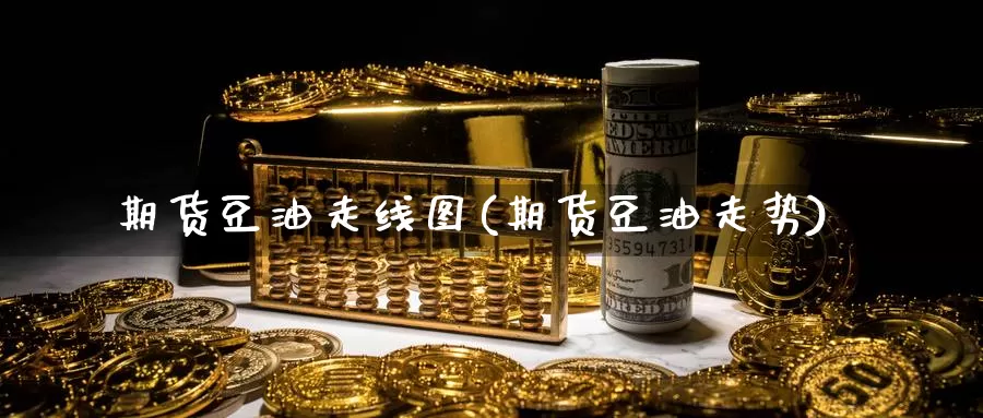 期货豆油走线图(期货豆油走势)_https://www.lchbfg.com_eia行情_第1张