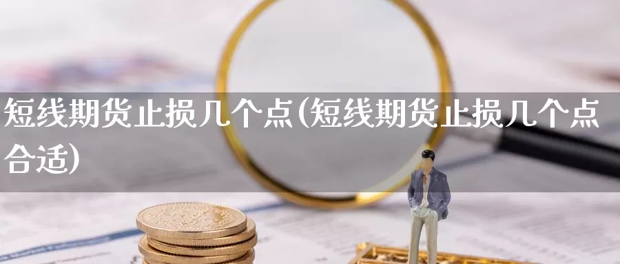 短线期货止损几个点(短线期货止损几个点合适)_https://www.lchbfg.com_期货行情_第1张